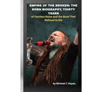 EMPIRE OF THE BROKEN: THE KORN BIOGRAPHY, THIRTY YEARS OF FEARLESS NOISE AND THE BAND THAT REFUSED TO DIE