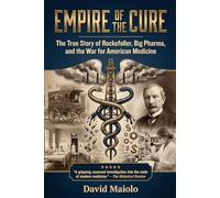 Empire of the Cure: The True Story of Rockefeller, Big Pharma, and the War for American Medicine