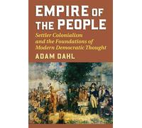 Empire of the People: Settler Colonialism and the Foundations of Modern Democratic Thought (American Political Thought)