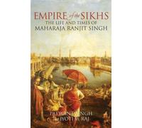 Empire of the Sikhs: The Life and Times of Maharaja Ranjut Singh