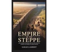 EMPIRE OF THE STEPPE: How Nomadic Warriors and Walled Societies Shaped the Course of Human History (Empires of the World Series)