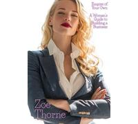Empire of Your Own: A Woman’s Guide to Building a Business (An Unstoppable Girl Boss: Strategies for Women to Rule The World)