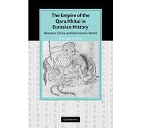 Empire Qara Khitai Eurasian History: Between China and the Islamic World (Cambridge Studies in Islamic Civilization)