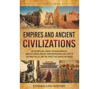 Empires and Ancient Civilizations: An Enthralling Journey Through Powerful Societies Across History, from Mesopotamia and Egypt to the Indus Valley, ... That Shaped the World (Exploring the Past)
