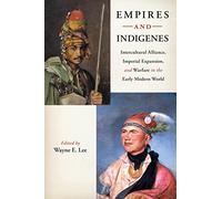 Empires and Indigenes: Intercultural Alliance, Imperial Expansion, and Warfare in the Early Modern World: 1 (Warfare and Culture)