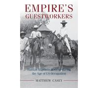 Empire's Guestworkers: Haitian Migrants in Cuba during the Age of US Occupation (Afro-Latin America)
