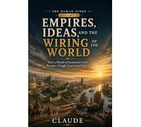 Empires, Ideas, and the Wiring of the World: How a World of Scattered Cities Became a Single Connected Whole: 2 (Human Story)