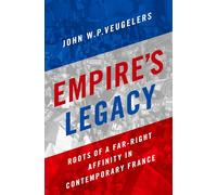 Empire's Legacy: Roots of a Far-Right Affinity in Contemporary France (Oxford Studies in Culture and Politics)