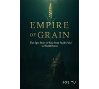 Empires of Grain: The Epic Story of Rice from Paddy Field to World Power