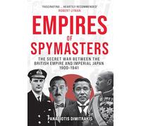Empires of Spymasters : The Secret War Between the British Empire and Imperial Japan, 1900-1941