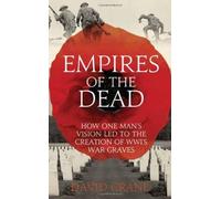 Empires of the Dead: How One Man's Vision Led to the Creation of WW1's War Graves by Crane. David ( 2013 ) Hardcover