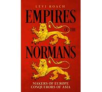 Empires of the Normans: Makers of Europe, Conquerors of Asia