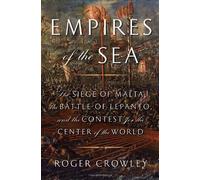 Empires of the Sea: The Siege of Malta, the Battle of Lepanto, and the Contest for the Center of the World 1st edition by Crowley, Roger (2008) Hardcover