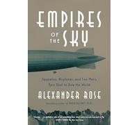 Empires of the Sky: Zeppelins, Airplanes, and Two Men's Epic Duel to Rule the World
