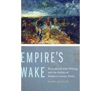 Empire's Wake: Postcolonial Irish Writing and the Politics of Modern Literary Form