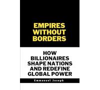Empires Without Borders, How Billionaires Shape Nations and Redefine Global Power