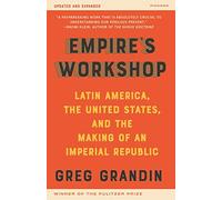 Empire's Workshop (Updated and Expanded Edition): Latin America, the United States, and the Making of an Imperial Republic (American Empire Project): ... States, and the Rise of the New Imperialism