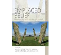 Emplaced Belief: Heritage and Religion Reconsidered: 12 (Explorations in Heritage Studies)