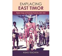 Emplacing East Timor: Regime Change and Knowledge Production, 1860-2010
