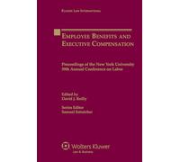 Employee Benefits and Executive Compensation: Proceedings of the New York University 59th Annual Conference on Labor (Kluwer Law International)