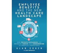 Employee Benefits and the New Health Care Landscape: How Private Exchanges are Bringing Choice and Consumerism to America's Workforce