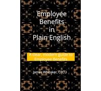 Employee Benefits in Plain English: A clear, modern guide to Employee Benefits (Insurance In Plain English)