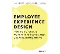 Employee Experience Design : How to Co-create Work Where People and Organizations Thrive