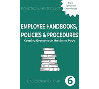 Employee Handbooks, Policies & Procedures: Keeping Everyone on the Same Page: Practical HR Toolkit