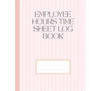 Employee Hours Time Sheet Log: Weekly Work Hours Tracker for Small Business, Managers & Employers | Daily Time Record Book for Staff Attendance & Payroll