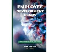 Employee Individual Development Plans for HR: The Complete 70-20-10 System: Build Development Plans That Work on the Job, Not in the Classroom