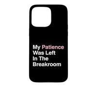 Employee My Patience Was Left In The Breakroom Case for iPhone 15 Pro Max