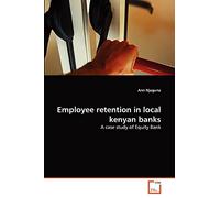 Employee retention in local kenyan banks: A case study of Equity Bank