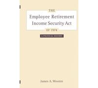 The Employee Retirement Income Security Act of 1974: A Political History: 11 (California/Milbank Books on Health and the Public)