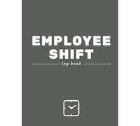 Employee Shift Logbook: Weekly Work Timesheet Book for Recording Work Hours, Check In Times for Every Shift. Useful for Managers, Employees and Employers