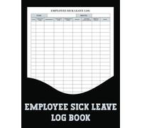 Employee Sick Leave Log Book: Effortlessly track employee sick days with this logbook, perfect for streamlining leave management and keeping accurate records.