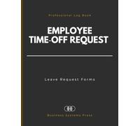 Employee Time-Off Request Log Book: Professional Leave Request Forms for Employers, HR Management, and Small Businesses | Record Employee Details, Approvals, and Balances in One Centralized Tracker