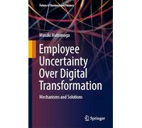 Employee Uncertainty Over Digital Transformation: Mechanisms and Solutions (Future of Business and Finance)