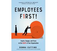 Employees First! : Inspire, Engage, and Focus on the Heart of Your Organization