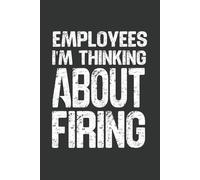 Employees I'm Thinking About Firing: 6 x 9 Blank Lined Notebook - Funny Office Humor Gag Gift for Coworkers, Boss, Employees - Sarcastic Office Journals for Stress Relief