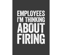 Employees I'm Thinking About Firing: 6 x 9 Blank Lined Notebook Journal - Funny Saying Sarcastic Work Gag Gift for Office Coworkers, Adults, Manager, Boss