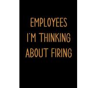 Employees I'm Thinking About Firing, Funny Boss Notebook Gift From Coworkers or Employees, Boss Christmas Gag Gift, Bosses Day Gift For Secret Santa: ... / Journal Gift, 120 pages, 6x9, Soft Cover