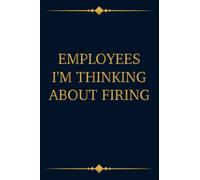 Employees I'm Thinking About Firing, Funny Boss Notebook Gift From Coworkers or Employees, Boss Christmas Gag Gift, Bosses Day Gift For Secret Santa: ... / Journal Gift, 120 pages, 6x9, Soft Cover