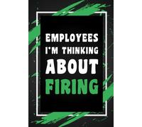 Employees I'm Thinking About Firing: Funny Gag Gift Idea for Director, Boss, Manager, Vice President and Chief Executive Officer, Blank Lined Journal, Wide-Ruled Notebook, 6"x9", 110 Pages