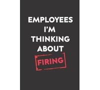 Employees I'm Thinking about Firing: Funny Gag Gift Notebook Journal for Coworkers, Friends and Family | Inappropriate Gag Gifts, 6 x 9 inch, 120 Pages