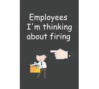 Employees I'm thinking about firing: Funny Gray Notebook Sarcastic Humor Journal, Funny Gag Gift Notebook Journal for Friends, Co-workers, Team ... Notebook For Men or Women With Quote On Cover