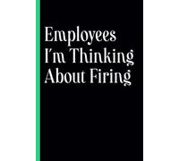 Employees I'm Thinking About Firing: funny notebook for boss from team, coworkers, employee , 6x9 inch