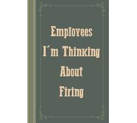 Employees I'm Thinking About Firing: Funny Notebook for Team Member, Teammate, CEO, Director, Boss, Manager, Leader, Employee, Coworker, Colleague and Friends