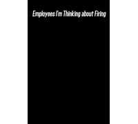 Employees I'm Thinking About Firing: Funny notebook for Work, Coworkers, Bosses, Employees, coworker, Men, Women, and Adults