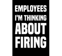 Employees I'm Thinking About Firing: Funny Notebook Journal for Employees, Coworkers, Friends and Family | 6 x 9 inch, 120 Pages