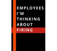 Employees I'm thinking about firing: Notebook With funny Gag Gift Notebook Journal for Friends and Family . 6 x 9 Blank Lined Coworker Gag Gift Funny Office Notebook Journal